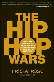 Title: The Hip Hop Wars: What We Talk About When We Talk About Hip Hop--and Why It Matters, Author: Tricia Rose