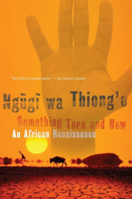 Title: Something Torn and New: An African Renaissance, Author: Ngugi wa Thiong'o