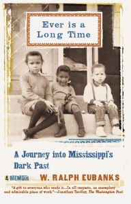 Title: Ever Is a Long Time: A Journey Into Mississippi's Dark Past A Memoir, Author: W. Ralph Eubanks