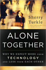 Title: Alone Together: Why We Expect More from Technology and Less from Each Other / Edition 1, Author: Sherry Turkle