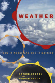 Title: Weather: How It Works And Why It Matters, Author: Arthur Upgren