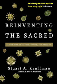 Title: Reinventing the Sacred: A New View of Science, Reason, and Religion, Author: Stuart A. Kauffman