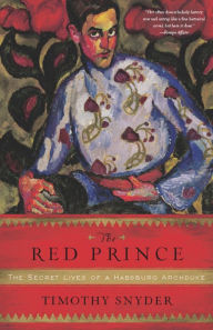 Title: The Red Prince: The Secret Lives of a Habsburg Archduke, Author: Timothy Snyder