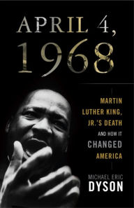 Title: April 4, 1968: Martin Luther King Jr.'s Death and How It Changed America, Author: Michael Eric Dyson