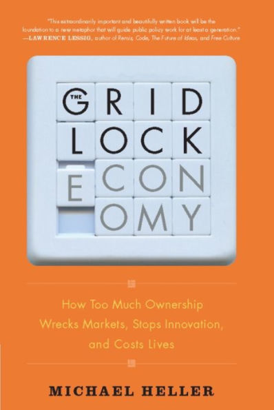 The Gridlock Economy: How Too Much Ownership Wrecks Markets, Stops Innovation, and Costs Lives