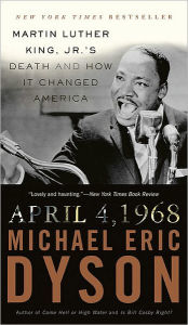 Title: April 4, 1968: Martin Luther King Jr.'s Death and How It Changed America, Author: Michael Eric Dyson