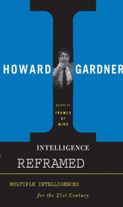 Title: Intelligence Reframed: Multiple Intelligences for the 21st Century, Author: Howard E. Gardner