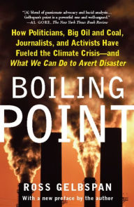 Title: Boiling Point: How Politicians, Big Oil and Coal, Journalists, and Activists Have Fueled a Climate Crisis -- And What We Can Do to Avert Disaster, Author: Ross Gelbspan
