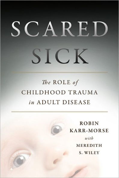 Scared Sick: The Role of Childhood Trauma in Adult Disease / Edition 1