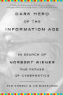 Dark Hero of the Information Age: In Search of Norbert Wiener, The Father of Cybernetics