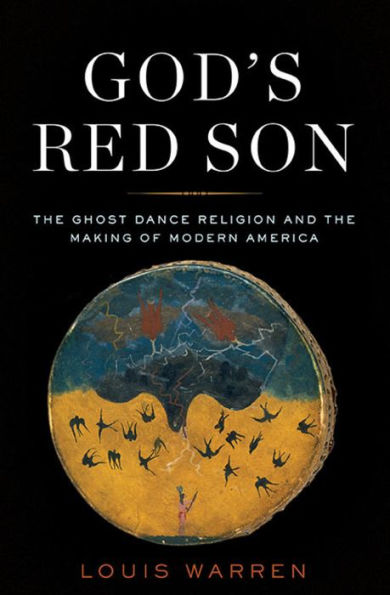 God's Red Son: the Ghost Dance Religion and Making of Modern America