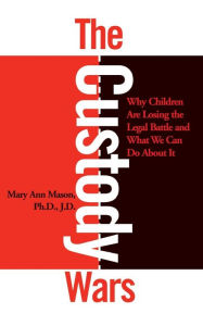 Title: The Custody Wars: Why Children Are Losing The Legal Battle, And What We Can Do About It, Author: Mary Ann Mason