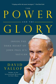 Title: The Power and the Glory: Inside the Dark Heart of Pope John Paul II's Vatican, Author: David Yallop