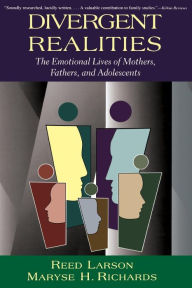 Title: Divergent Realities: The Emotional Lives Of Mothers, Fathers, And Adolescents, Author: Reed Larson