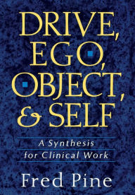 Title: Drive, Ego, Object, And Self: A Synthesis For Clinical Work / Edition 1, Author: Fred Pine