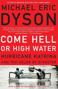 Title: Come Hell or High Water: Hurricane Katrina and the Color of Disaster, Author: Michael Eric Dyson