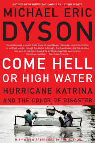 Title: Come Hell or High Water: Hurricane Katrina and the Color of Disaster, Author: Michael Eric Dyson