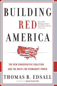 Title: Building Red America: The New Conservative Coalition and the Drive for Permanent Power the Drive for Permanent Power, Author: Thomas B. Edsall