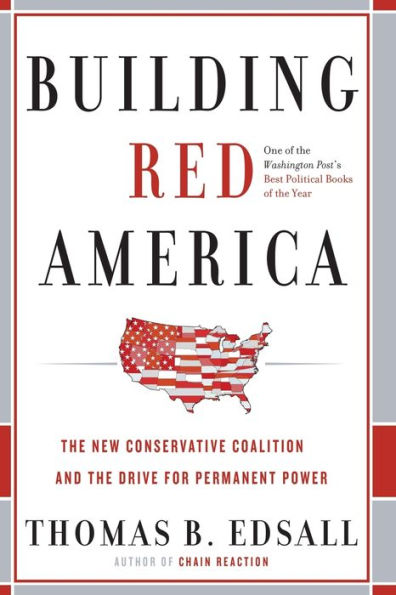 Building Red America: The New Conservative Coalition and the Drive for Permanent Power the Drive for Permanent Power