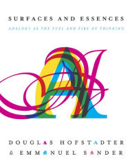 Title: Surfaces and Essences: Analogy as the Fuel and Fire of Thinking, Author: Douglas R Hofstadter