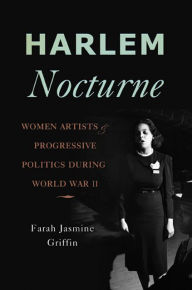 Title: Harlem Nocturne: Women Artists and Progressive Politics During World War II, Author: Farah Jasmine Griffin