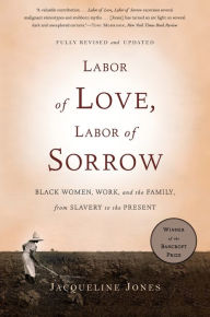 Title: Labor of Love, Labor of Sorrow: Black Women, Work, and the Family, from Slavery to the Present, Author: Jacqueline Jones