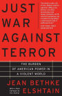 Just War Against Terror: The Burden Of American Power In A Violent World