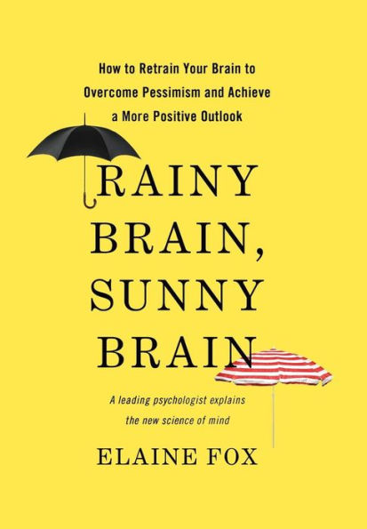 Rainy Brain, Sunny Brain: How to Retrain Your Brain to Overcome Pessimism and Achieve a More Positive Outlook