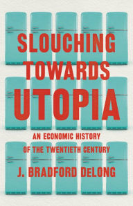 Free e-books to download Slouching Towards Utopia: An Economic History of the Twentieth Century 9780465019595 (English Edition) DJVU ePub PDB by J. Bradford DeLong, J. Bradford DeLong