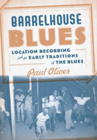 Title: Barrelhouse Blues: Location Recording and the Early Traditions of the Blues, Author: Paul Oliver