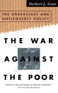 Title: The War Against The Poor: The Underclass And Antipoverty Policy, Author: Herbert J. Gans