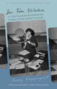Title: In Her Wake: A Child Psychiatrist Explores the Mystery of Her Mother's Suicide, Author: Nancy Rappaport