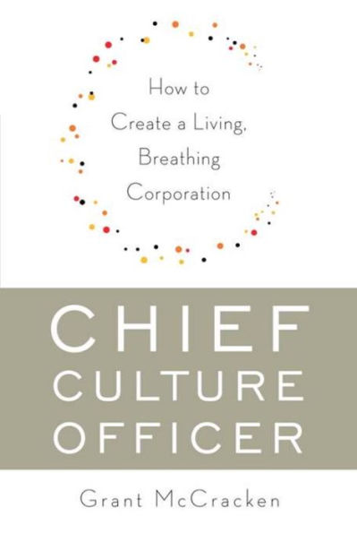 Chief Culture Officer: How to Create a Living, Breathing Corporation