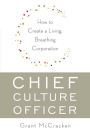 Chief Culture Officer: How to Create a Living, Breathing Corporation