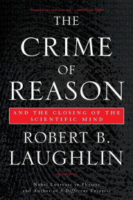 Title: The Crime of Reason: And the Closing of the Scientific Mind, Author: Robert B Laughlin