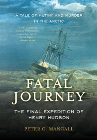 Title: Fatal Journey: The Final Expedition of Henry Hudson, Author: Peter C. Mancall