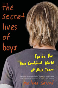 Title: The Secret Lives of Boys: Inside the Raw Emotional World of Male Teens, Author: Malina Saval