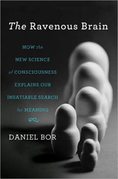 The Ravenous Brain: How the New Science of Consciousness Explains Our Insatiable Search for Meaning / Edition 1