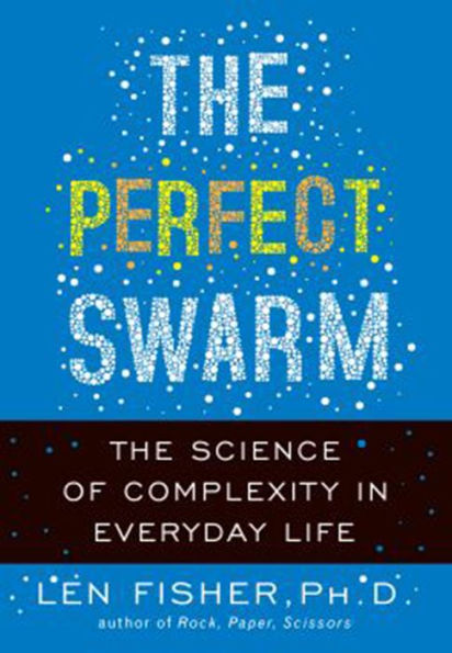 The Perfect Swarm: The Science of Complexity in Everyday Life