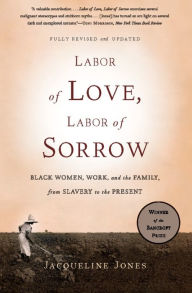 Title: Labor of Love, Labor of Sorrow: Black Women, Work, and the Family, from Slavery to the Present, Author: Jacqueline Jones
