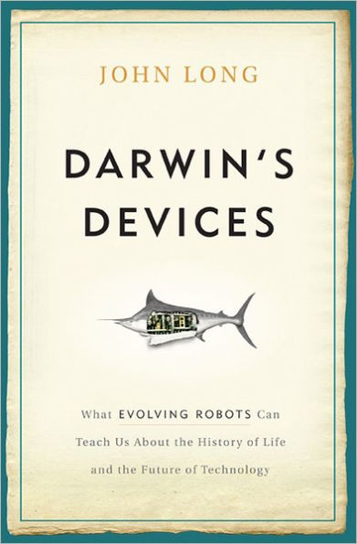 Darwin's Devices: What Evolving Robots Can Teach Us About the History of Life and Future Technology