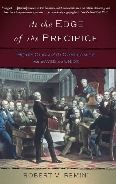 At the Edge of the Precipice: Henry Clay and the Compromise That Saved the Union