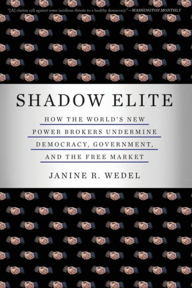 Shadow Elite: How the World's New Power Brokers Undermine Democracy, Government, and the Free Market