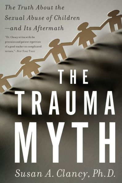 the Trauma Myth: Truth About Sexual Abuse of Children--and Its Aftermath