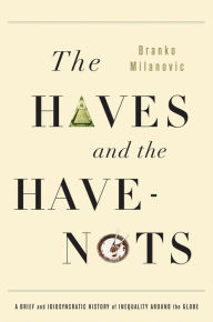 Title: The Haves and the Have-Nots: A Brief and Idiosyncratic History of Global Inequality, Author: Branko Milanovic