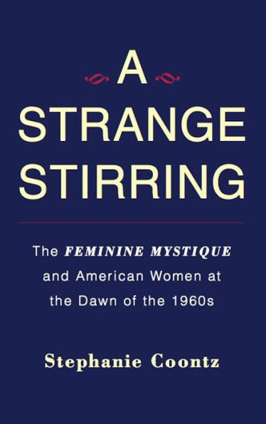 A Strange Stirring: The Feminine Mystique and American Women at the Dawn of the 1960s