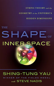 Title: The Shape of Inner Space: String Theory and the Geometry of the Universe's Hidden Dimensions, Author: Shing-Tung Yau