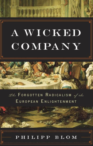 A Wicked Company: The Forgotten Radicalism of the European Enlightenment