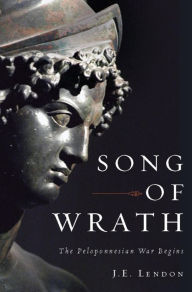 Title: Song of Wrath: The Peloponnesian War Begins, Author: J. E. Lendon