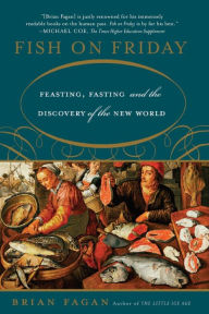 Title: Fish on Friday: Feasting, Fasting, and the Discovery of the New World, Author: Brian Fagan